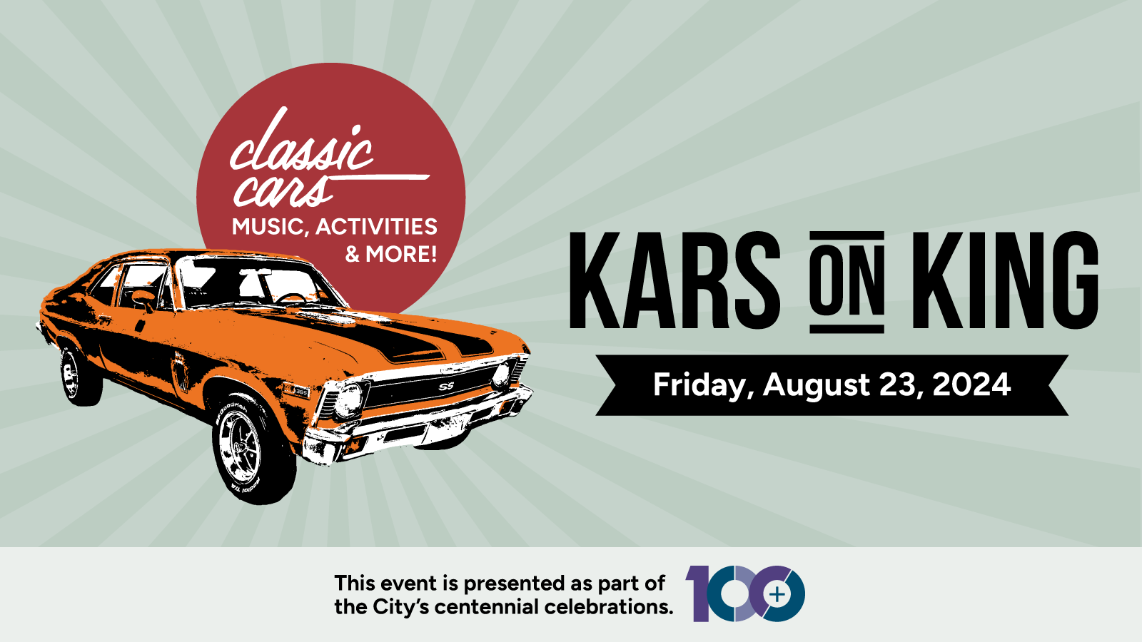 Kars on King - Classic cars, music, activities & more! Friday, August 23, 2024. This event is presented as part of the City's centennial celebration. 100+